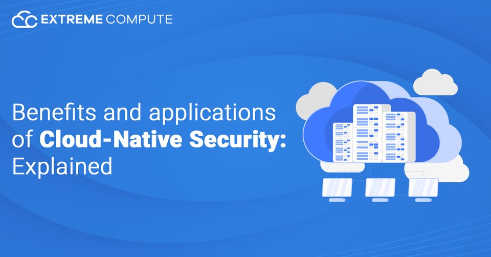 Benefits and Applications of Cloud-Native Security: Explained