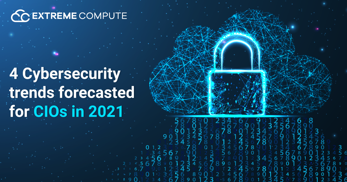 Four Cybersecurity Trends Forecasted For CIOs In 2021